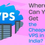 Where Can You Get the Cheapest VPS in India?