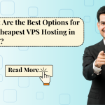 What Are the Best Options for the Cheapest VPS Hosting in India?